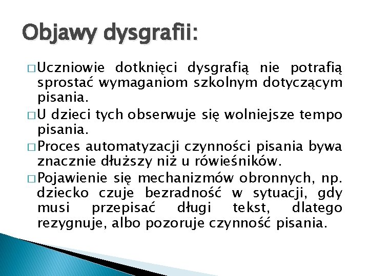 Objawy dysgrafii: � Uczniowie dotknięci dysgrafią nie potrafią sprostać wymaganiom szkolnym dotyczącym pisania. �