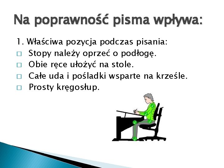 Na poprawność pisma wpływa: 1. Właściwa pozycja podczas pisania: � Stopy należy oprzeć o