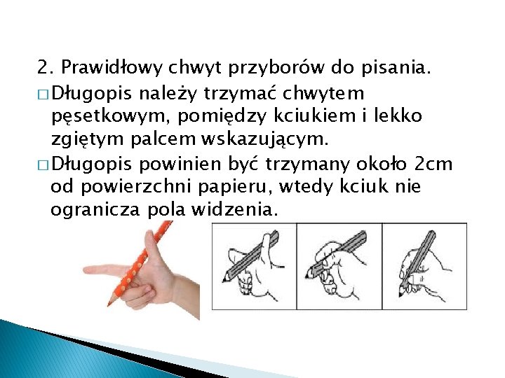 2. Prawidłowy chwyt przyborów do pisania. � Długopis należy trzymać chwytem pęsetkowym, pomiędzy kciukiem