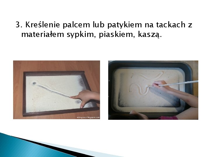 3. Kreślenie palcem lub patykiem na tackach z materiałem sypkim, piaskiem, kaszą. 