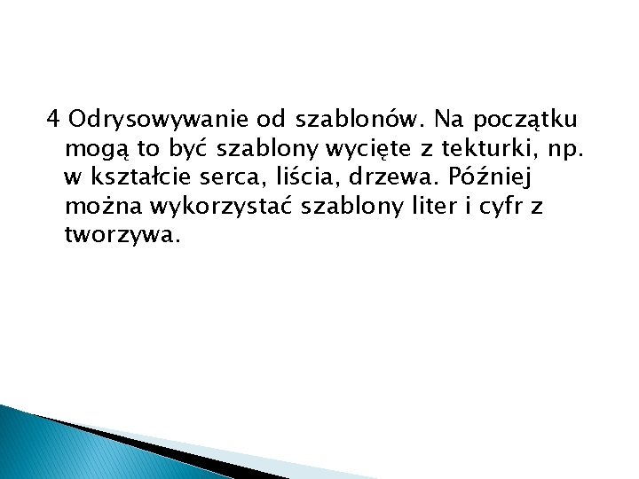 4 Odrysowywanie od szablonów. Na początku mogą to być szablony wycięte z tekturki, np.