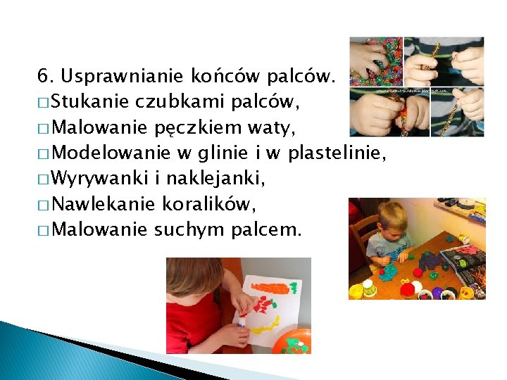 6. Usprawnianie końców palców. � Stukanie czubkami palców, � Malowanie pęczkiem waty, � Modelowanie