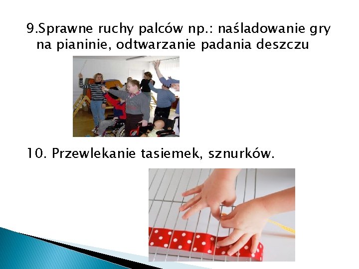 9. Sprawne ruchy palców np. : naśladowanie gry na pianinie, odtwarzanie padania deszczu 10.