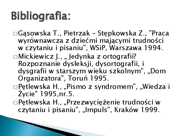 Bibliografia: � Gąsowska T. , Pietrzak – Stępkowska Z. , ”Praca wyrównawcza z dziećmi