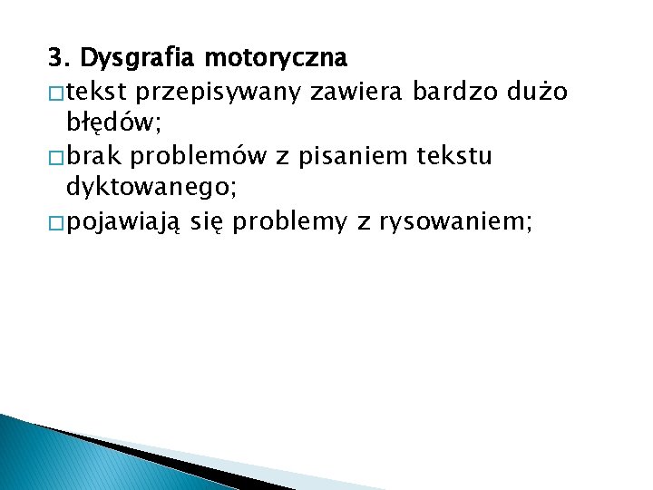 3. Dysgrafia motoryczna � tekst przepisywany zawiera bardzo dużo błędów; � brak problemów z