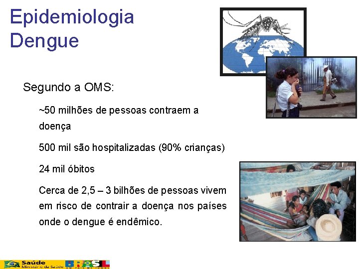 Epidemiologia Dengue Segundo a OMS: n ~50 milhões de pessoas contraem a doença 500
