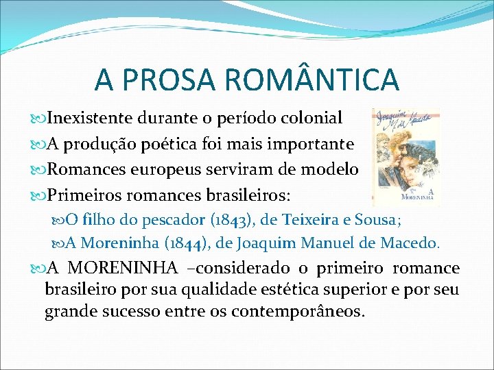 A PROSA ROM NTICA Inexistente durante o período colonial A produção poética foi mais