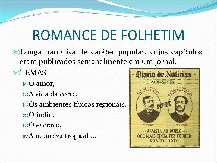 ROMANCE DE FOLHETIM Longa narrativa de caráter popular, cujos capítulos eram publicados semanalmente em