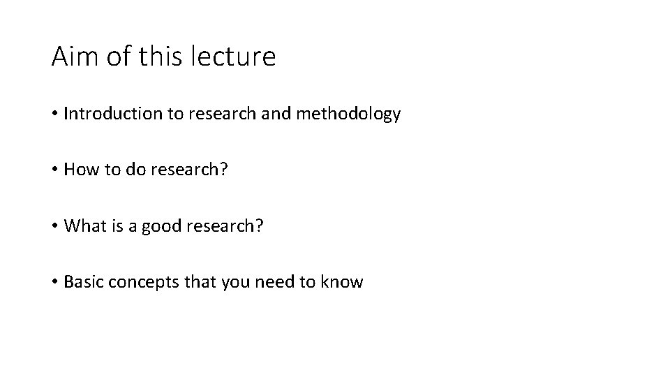 Aim of this lecture • Introduction to research and methodology • How to do