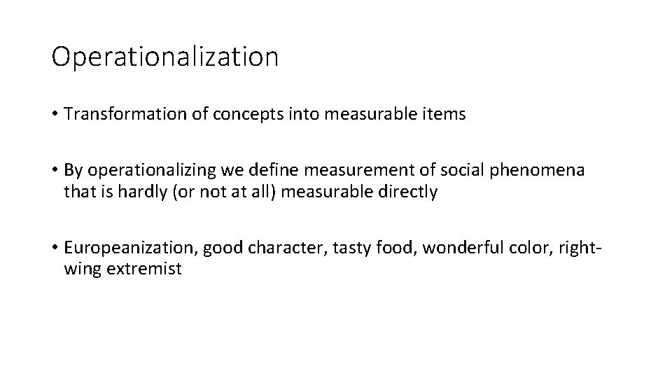 Operationalization • Transformation of concepts into measurable items • By operationalizing we define measurement