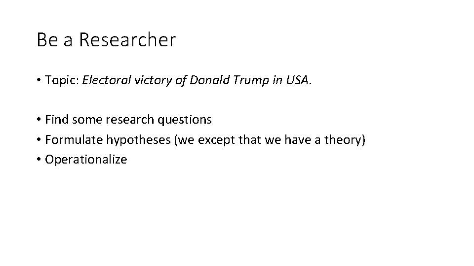 Be a Researcher • Topic: Electoral victory of Donald Trump in USA. • Find