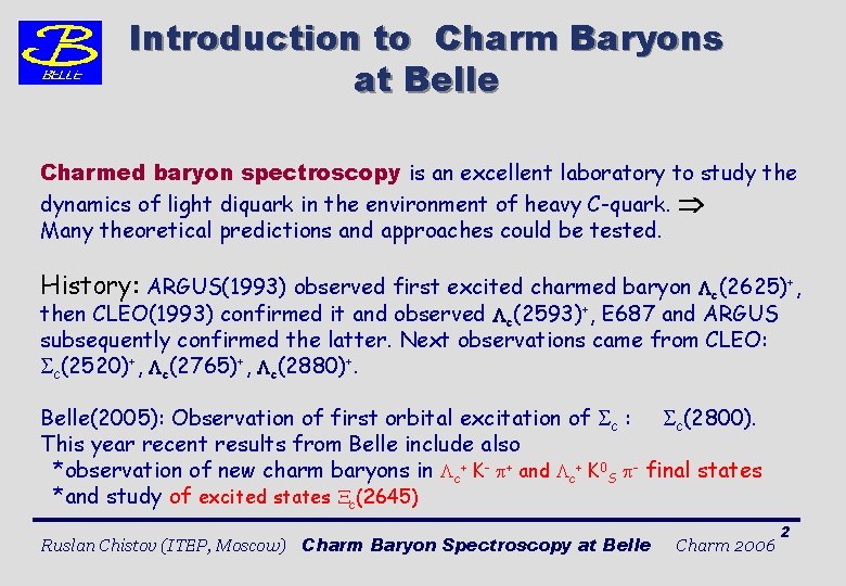 Introduction to Charm Baryons at Belle Charmed baryon spectroscopy is an excellent laboratory to