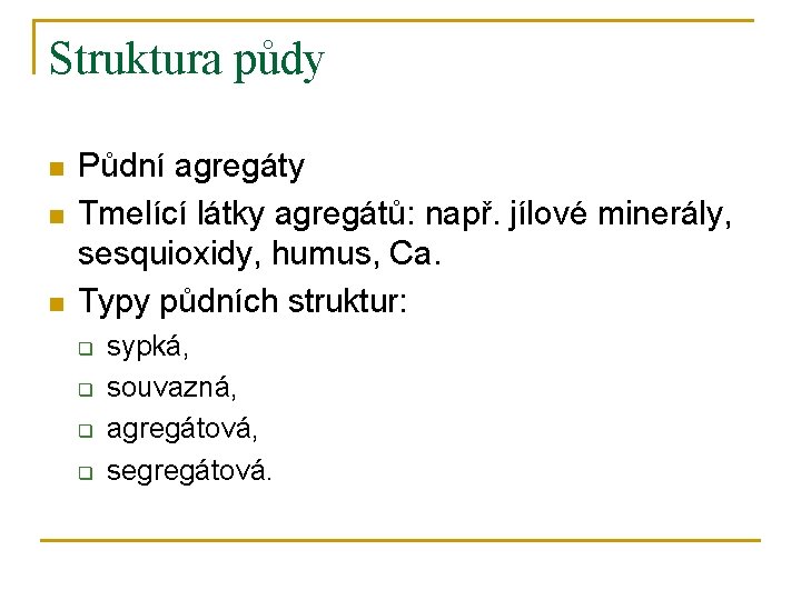 Struktura půdy n n n Půdní agregáty Tmelící látky agregátů: např. jílové minerály, sesquioxidy,