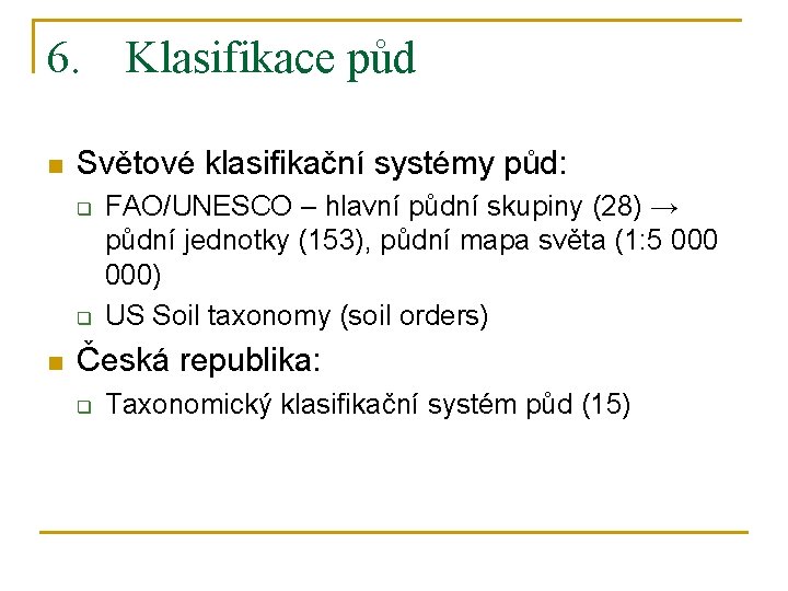 6. Klasifikace půd n Světové klasifikační systémy půd: q q n FAO/UNESCO – hlavní