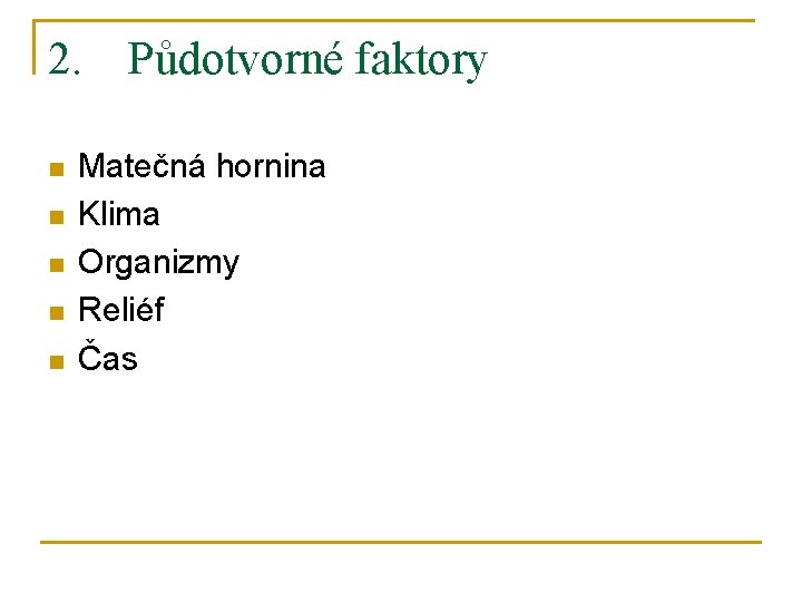 2. Půdotvorné faktory n n n Matečná hornina Klima Organizmy Reliéf Čas 