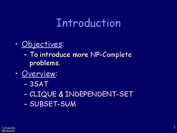 Introduction • Objectives: – To introduce more NP-Complete problems. • Overview: – 3 SAT