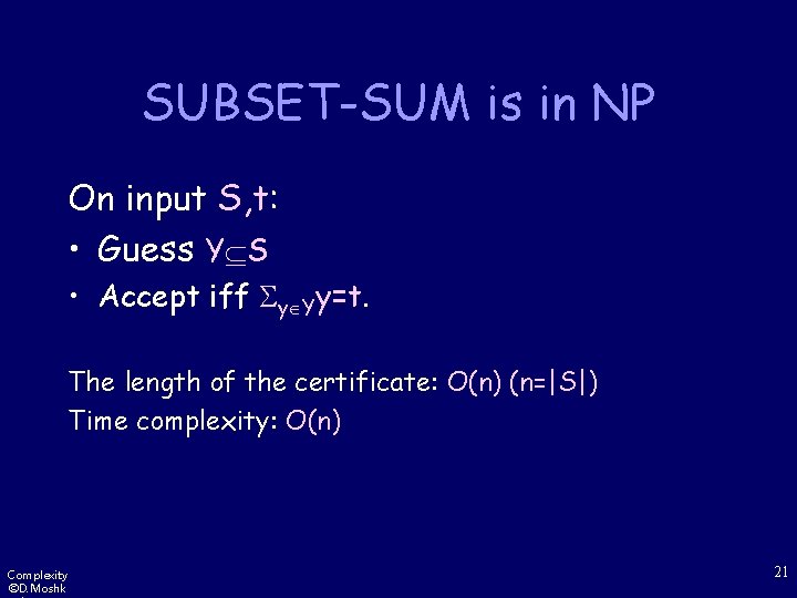 SUBSET-SUM is in NP On input S, t: • Guess Y S • Accept