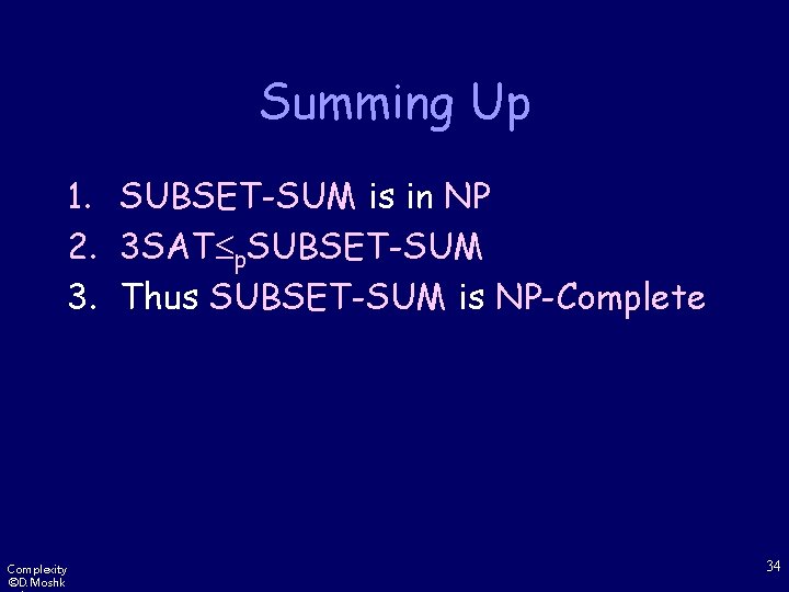 Summing Up 1. SUBSET-SUM is in NP 2. 3 SAT p. SUBSET-SUM 3. Thus