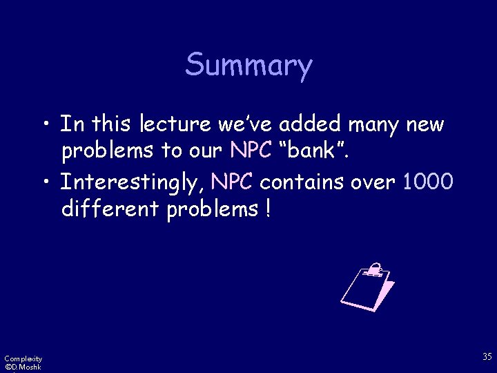 Summary • In this lecture we’ve added many new problems to our NPC “bank”.