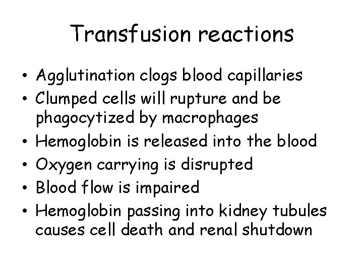 Transfusion reactions • Agglutination clogs blood capillaries • Clumped cells will rupture and be