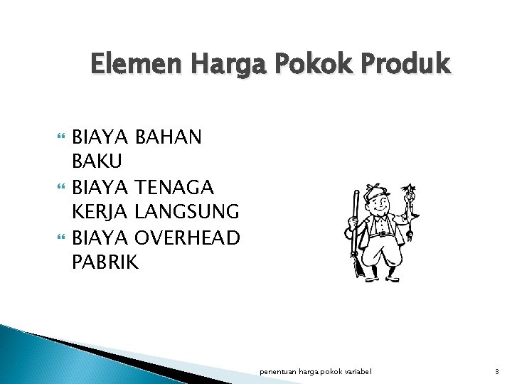 Elemen Harga Pokok Produk BIAYA BAHAN BAKU BIAYA TENAGA KERJA LANGSUNG BIAYA OVERHEAD PABRIK