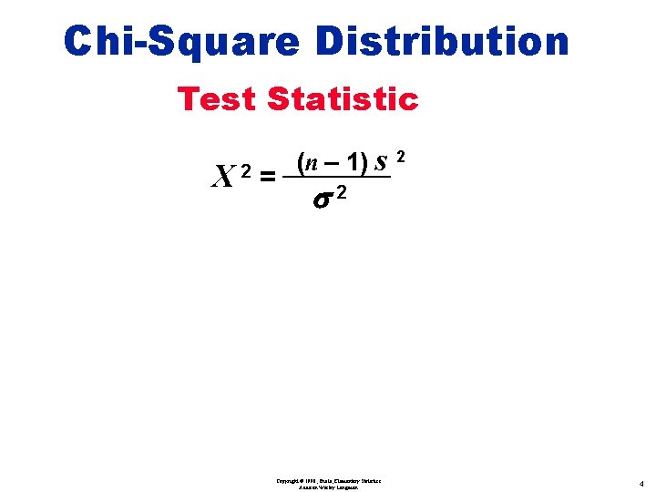 Chi-Square Distribution Test Statistic X 2 = (n – 1) s 2 Copyright ©