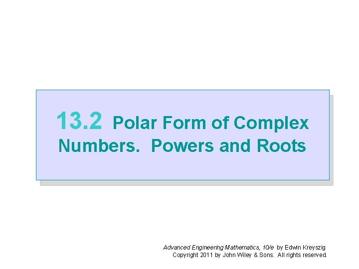 13. 2 Polar Form of Complex Numbers. Powers and Roots Advanced Engineering Mathematics, 10/e 13. 2 Polar Form of Complex Numbers. Powers and Roots Advanced Engineering Mathematics, 10/e