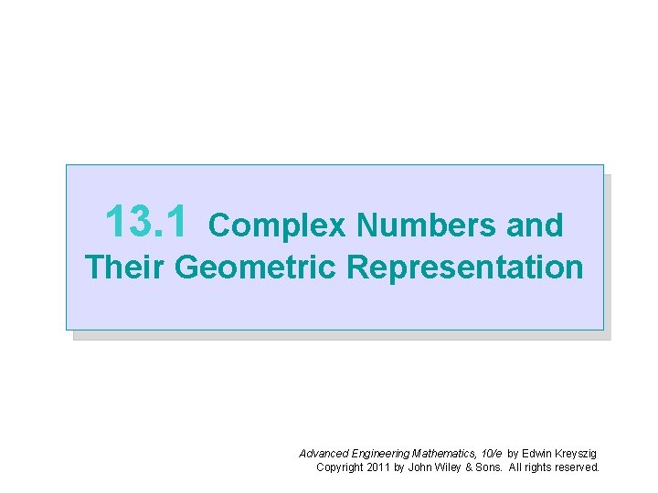 13. 1 Complex Numbers and Their Geometric Representation Advanced Engineering Mathematics, 10/e by Edwin