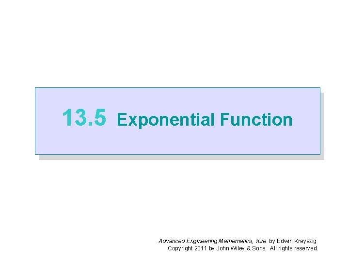 13. 5 Exponential Function Advanced Engineering Mathematics, 10/e by Edwin Kreyszig Copyright 2011 by