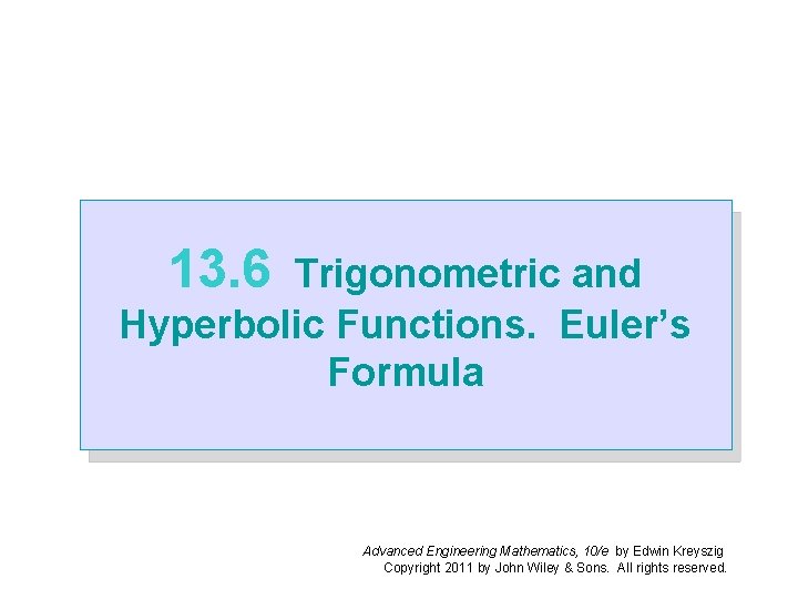 13. 6 Trigonometric and Hyperbolic Functions. Euler’s Formula Advanced Engineering Mathematics, 10/e by Edwin 13. 6 Trigonometric and Hyperbolic Functions. Euler’s Formula Advanced Engineering Mathematics, 10/e by Edwin