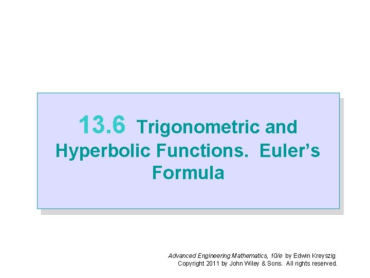 13. 6 Trigonometric and Hyperbolic Functions. Euler’s Formula Advanced Engineering Mathematics, 10/e by Edwin