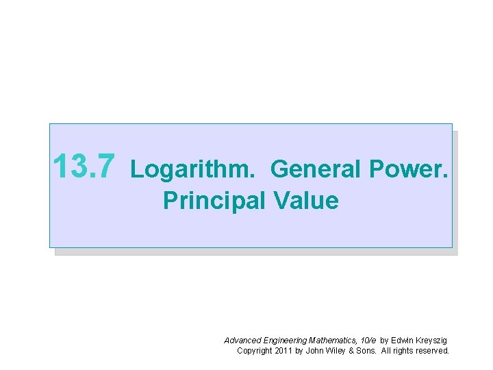 13. 7 Logarithm. General Power. Principal Value Advanced Engineering Mathematics, 10/e by Edwin Kreyszig