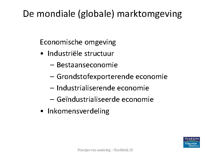 De mondiale (globale) marktomgeving Economische omgeving • Industriële structuur – Bestaanseconomie – Grondstofexporterende economie