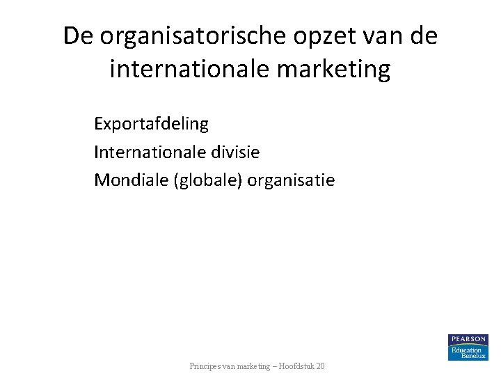 De organisatorische opzet van de internationale marketing Exportafdeling Internationale divisie Mondiale (globale) organisatie Principes