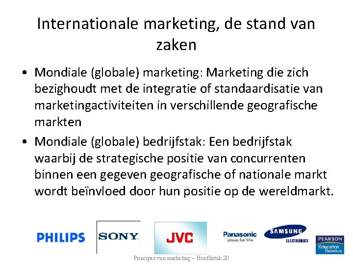 Internationale marketing, de stand van zaken • Mondiale (globale) marketing: Marketing die zich bezighoudt