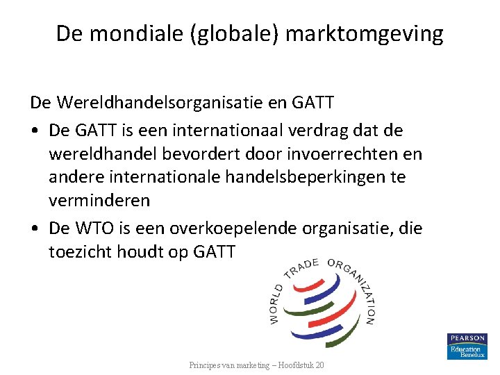 De mondiale (globale) marktomgeving De Wereldhandelsorganisatie en GATT • De GATT is een internationaal