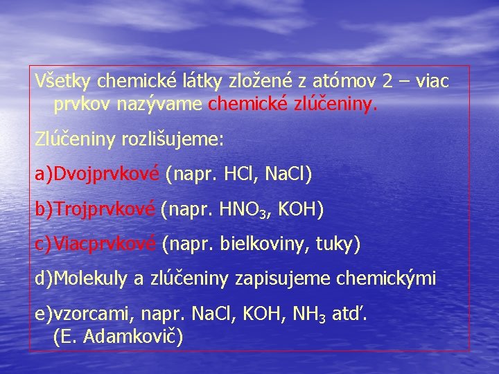 Všetky chemické látky zložené z atómov 2 – viac prvkov nazývame chemické zlúčeniny. Zlúčeniny