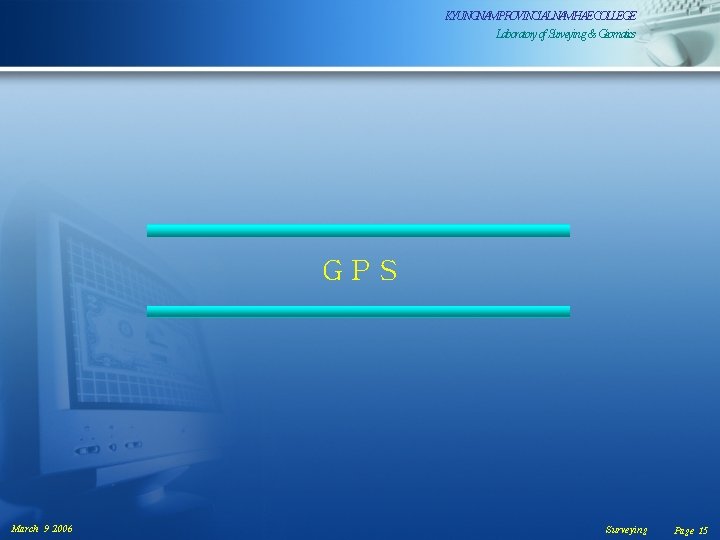 KYUNGNAMPROVINCIALNAMHAECOLLEGE Laboratoryof. Surveying& Geomatics GPS March 9 2006 Surveying Page 15 