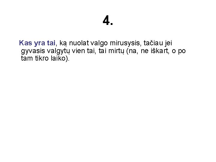 4. Kas yra tai, ką nuolat valgo mirusysis, tačiau jei gyvasis valgytų vien tai,