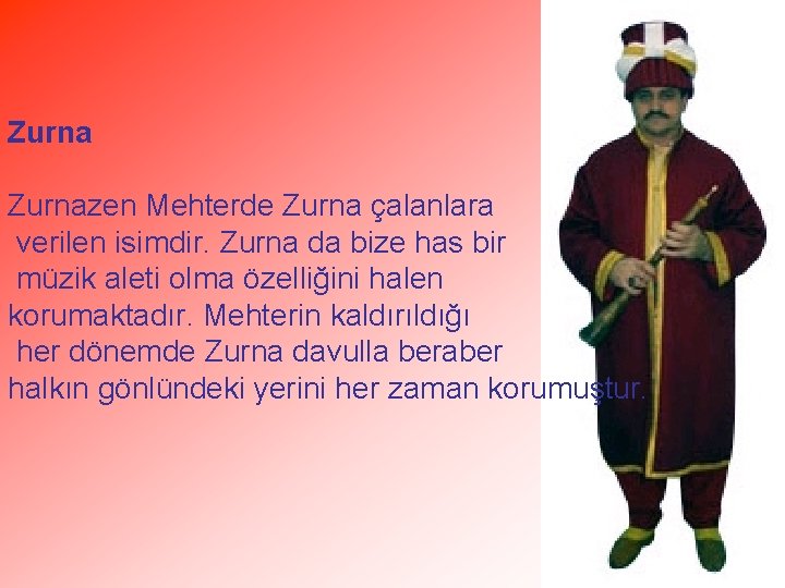 Zurnazen Mehterde Zurna çalanlara verilen isimdir. Zurna da bize has bir müzik aleti olma