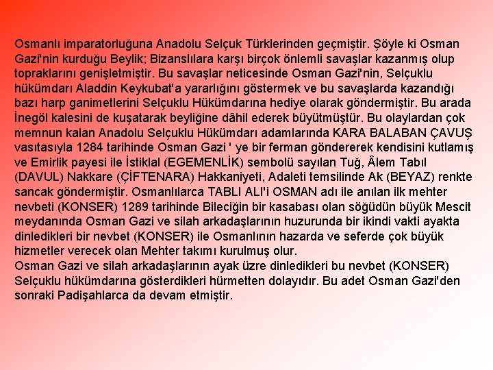 Osmanlı imparatorluğuna Anadolu Selçuk Türklerinden geçmiştir. Şöyle ki Osman Gazi'nin kurduğu Beylik; Bizanslılara karşı