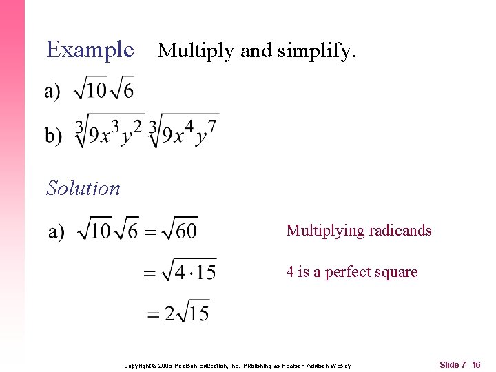 Example Multiply and simplify. Solution Multiplying radicands 4 is a perfect square Copyright ©