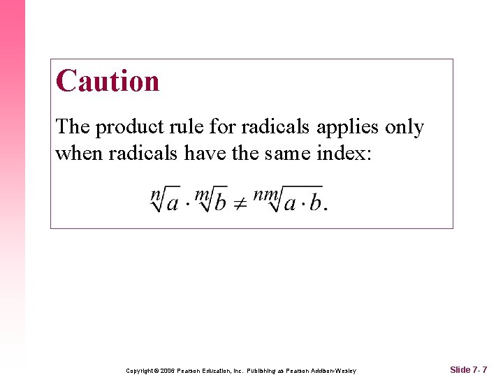 Caution The product rule for radicals applies only when radicals have the same index: