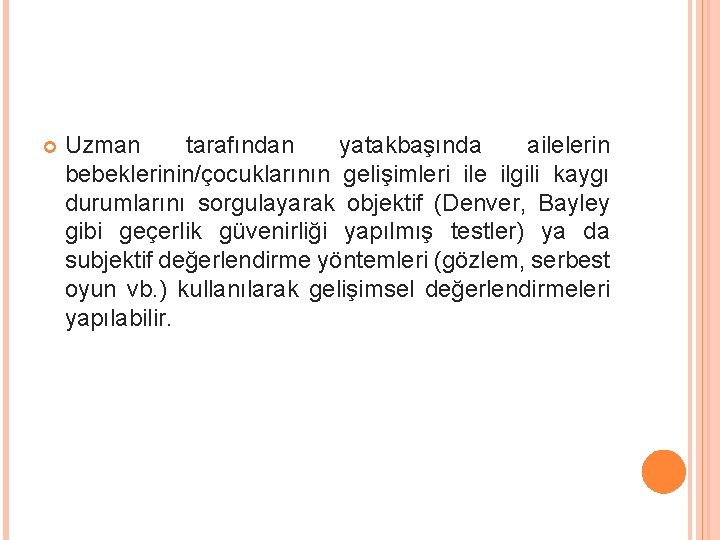  Uzman tarafından yatakbaşında ailelerin bebeklerinin/çocuklarının gelişimleri ile ilgili kaygı durumlarını sorgulayarak objektif (Denver,