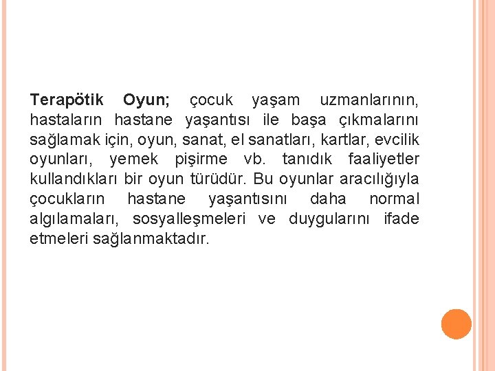 Terapötik Oyun; çocuk yaşam uzmanlarının, hastaların hastane yaşantısı ile başa çıkmalarını sağlamak için, oyun,