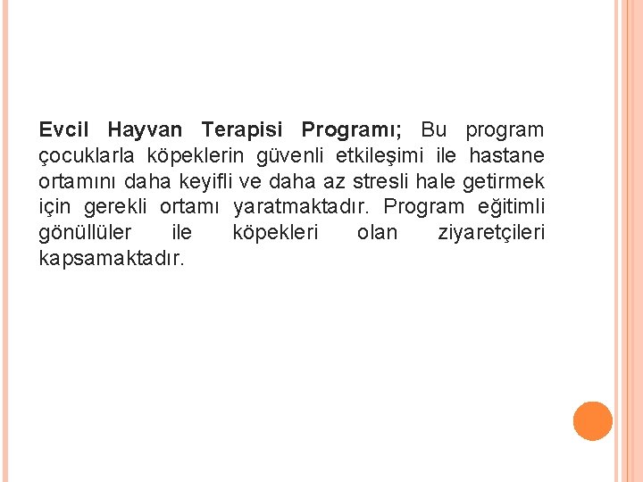 Evcil Hayvan Terapisi Programı; Bu program çocuklarla köpeklerin güvenli etkileşimi ile hastane ortamını daha