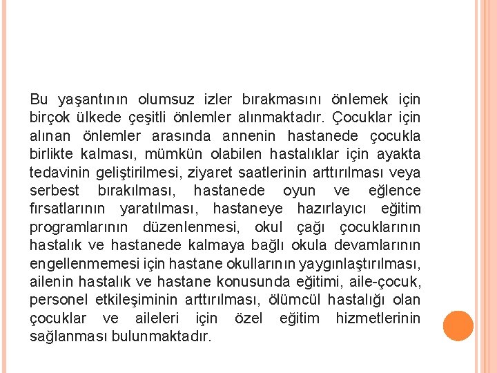 Bu yaşantının olumsuz izler bırakmasını önlemek için birçok ülkede çeşitli önlemler alınmaktadır. Çocuklar için