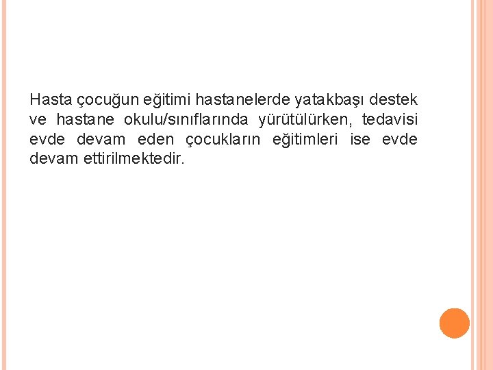 Hasta çocuğun eğitimi hastanelerde yatakbaşı destek ve hastane okulu/sınıflarında yürütülürken, tedavisi evde devam eden