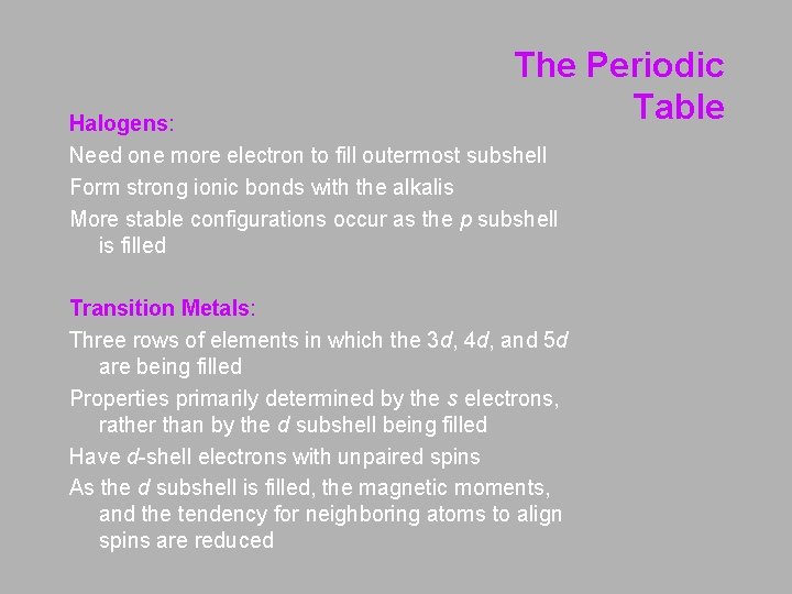 The Periodic Table Halogens: Need one more electron to fill outermost subshell Form strong