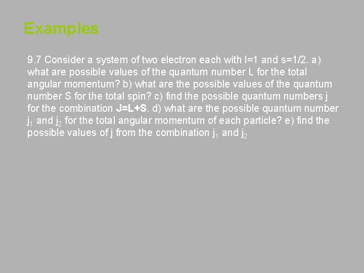 Examples 9. 7 Consider a system of two electron each with l=1 and s=1/2. Examples 9. 7 Consider a system of two electron each with l=1 and s=1/2.